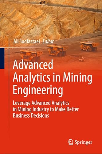Advanced Analytics in Mining Engineering: Leverage Advanced Analytics in Mining Industry to Make Better Business Decisions