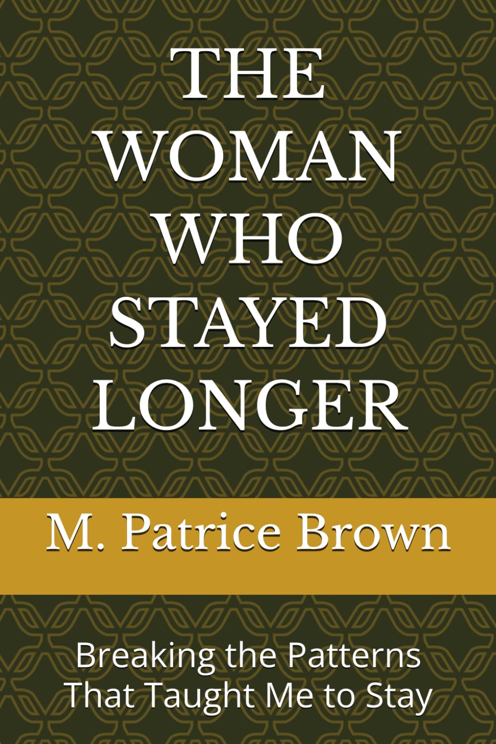 THE WOMAN WHO STAYED LONGER: Breaking the Patterns That Taught Me to Stay