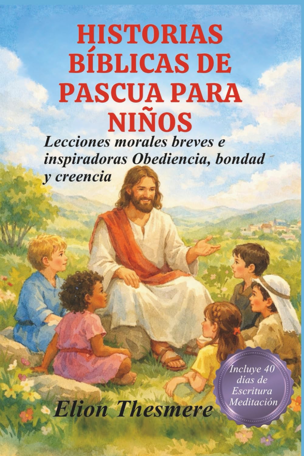 HISTORIAS BÍBLICAS DE PASCUA PARA NIÑOS: Lecciones morales breves e inspiradoras Obediencia, bondad y creencia