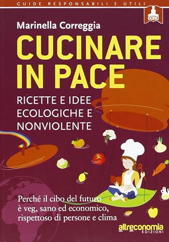 Cucinare in pace. Ricette e idee ecologiche e nonviolente (Guide responsabili e utili)