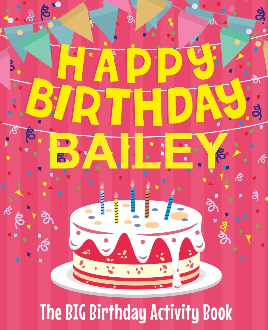 Happy Birthday Bailey - The Big Birthday Activity Book: (Personalized Children's Activity Book)