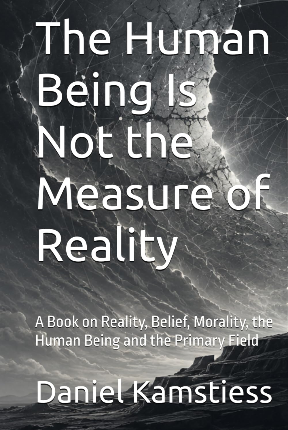 The Human Being Is Not the Measure of Reality: A Book on Reality, Belief, Morality, the Human Being and the Primary Field