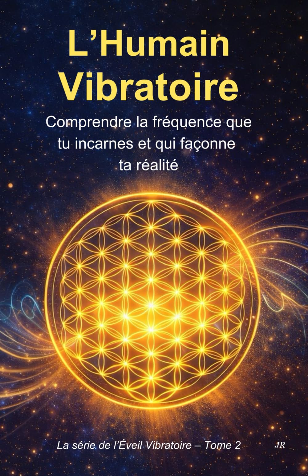 L’Humain Vibratoire - Comprendre la fréquence que tu incarnes et qui façonne ta réalité: La série de l’Éveil Vibratoire – Tome 2