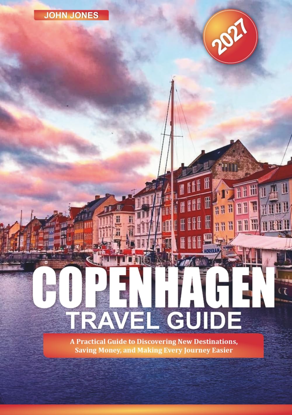 COPENHAGEN TRAVEL GUIDE 2027: A Practical Guide to Discovering New Destinations, Saving Money, and Making Every Journey Easier