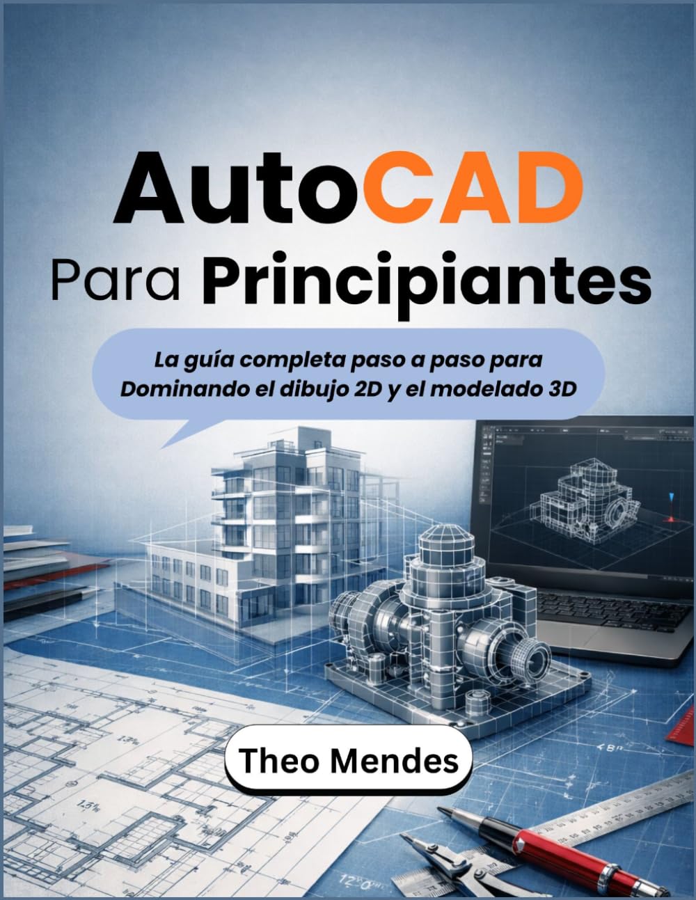 AutoCAD Para Principiantes: La guía completa paso a paso para Dominando el dibujo 2D y el modelado 3D