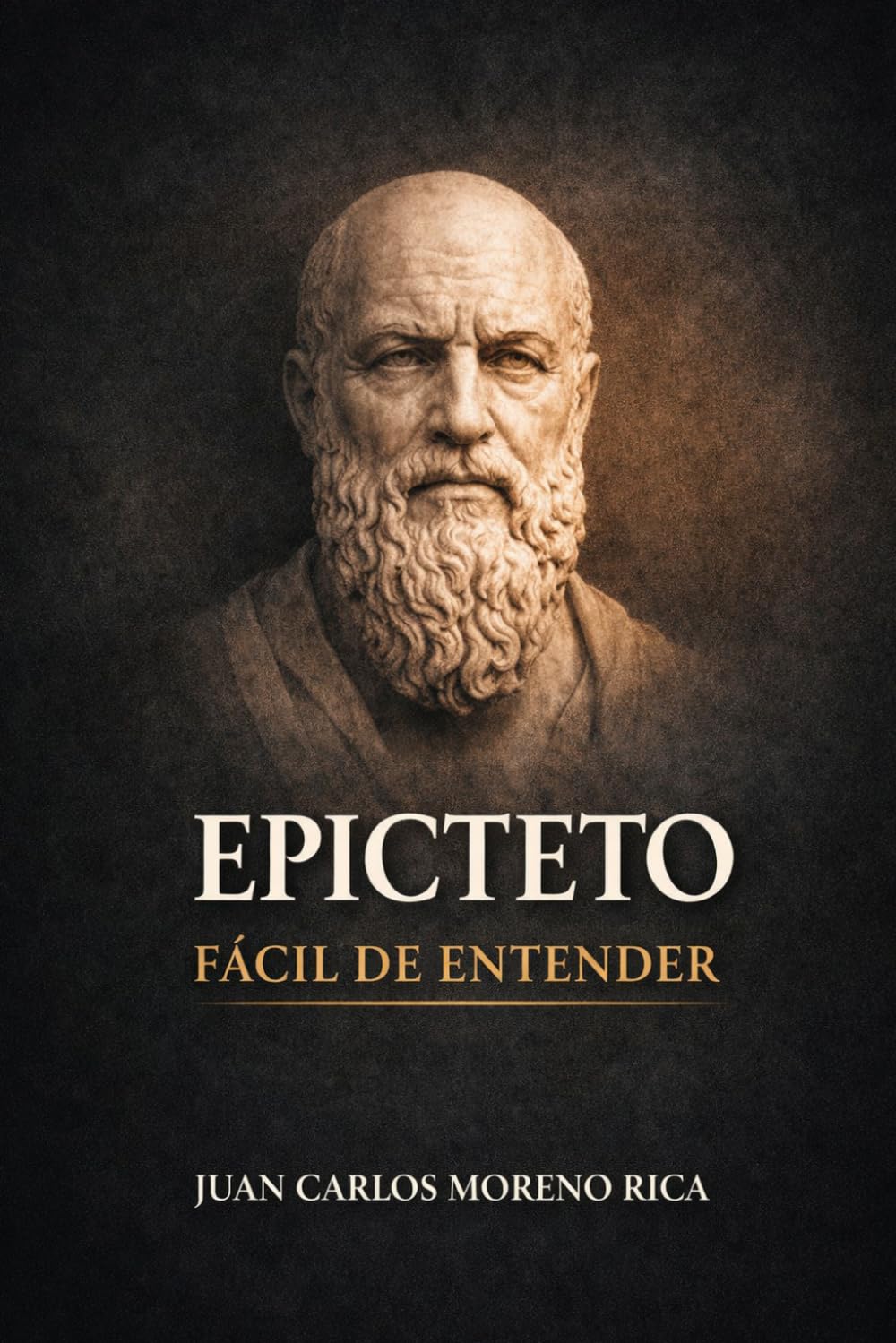 Epicteto Fácil de Entender: Vida, Ideas y Pensamiento del Filósofo que Explicó la Realidad con la Razón (Filosofía Fácil de Entender)