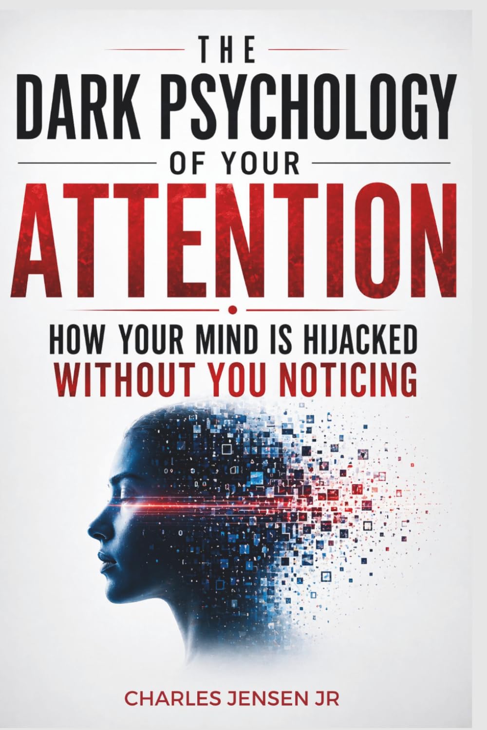 THE DARK PSYCHOLOGY OF YOUR ATTENTION: Ho Your Mind Is Hijacked Without You Noticing