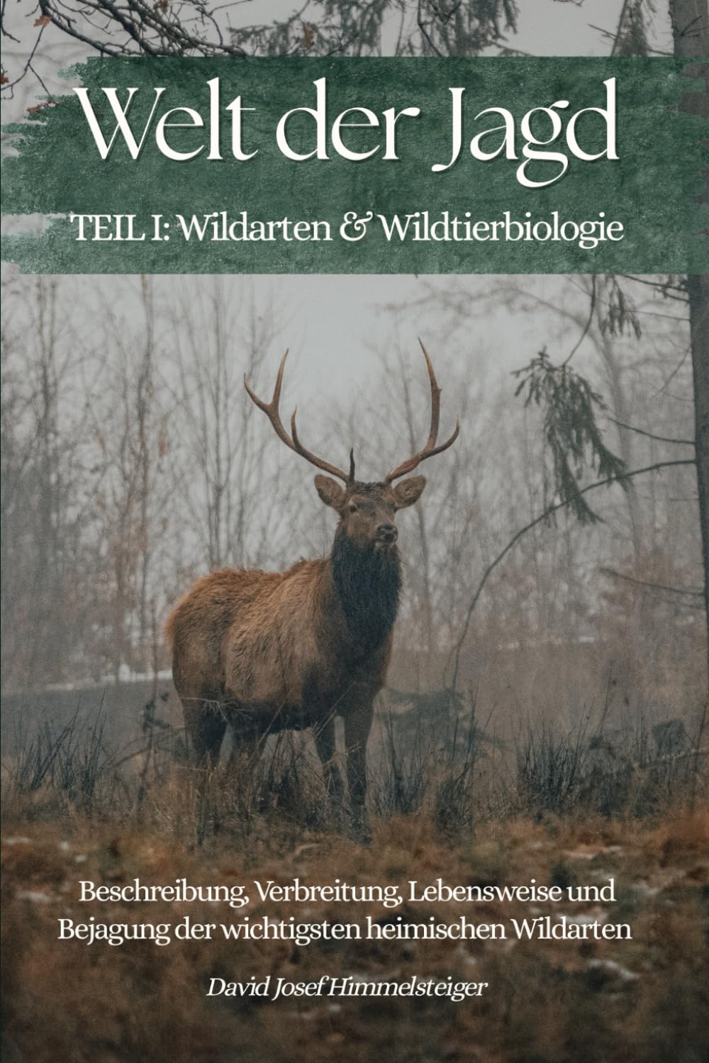 Welt der Jagd - TEIL I: Wildarten & Wildtierbiologie: Beschreibung, Verbreitung, Lebensweise und Bejagung der wichtigsten heimischen Wildarten