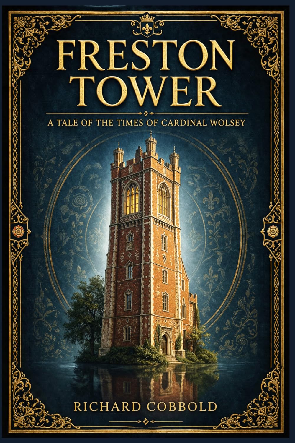 Freston Tower: An immersive Tudor historical romance of ambition, conscience, forbidden loyalties, and private devotion set against the rising storms of England’s religious upheaval