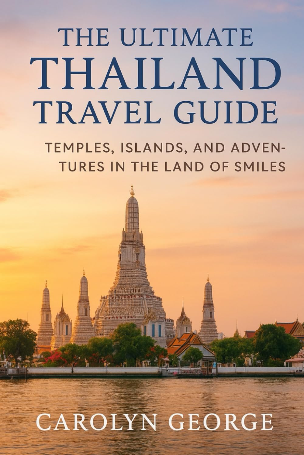 The Ultimate Thailand Travel Guide: Temples, Islands, and Adventures in the Land of Smiles