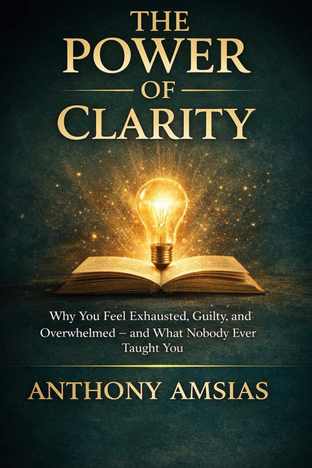 The Power Of Clarity: “Why You Feel Exhausted, Guilty, and Overwhelmed — and What Nobody Ever Taught You”