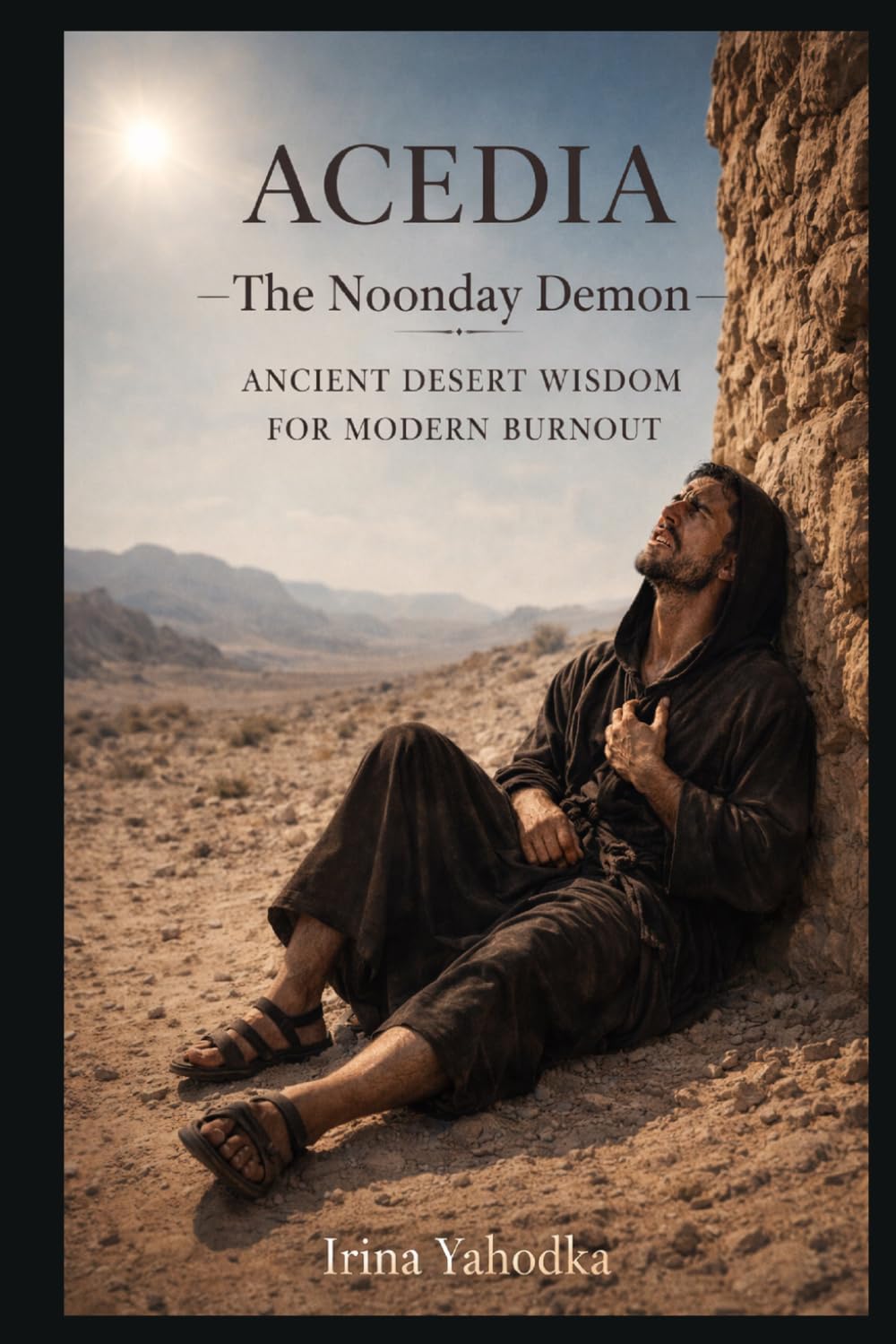 Acedia: Conquering the Noonday Demon: Ancient Desert Wisdom for Modern Burnout (The Philokalia Path)