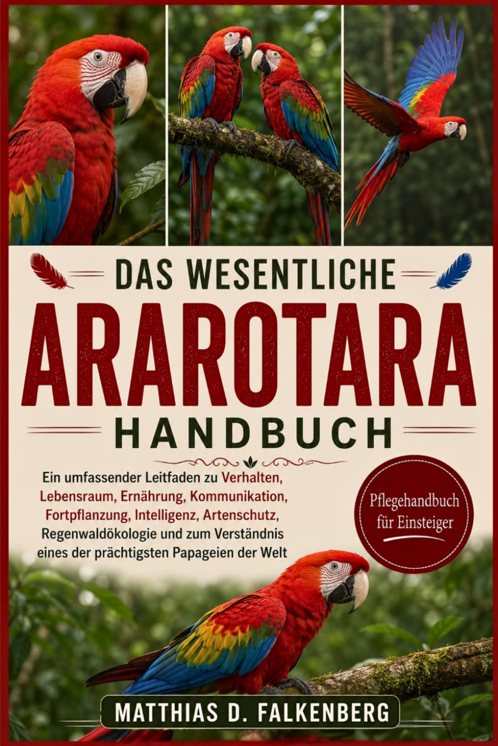 DAS WESENTLICHE ARAROTARA-HANDBUCH: Ein umfassender Leitfaden zu Verhalten, Lebensraum, Ernährung, Kommunikation, Fortpflanzung, Intelligenz, ... eines der prächtigsten Papageien der Welt