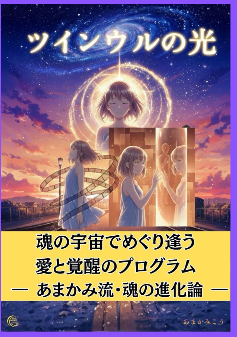 ツインソウルの光 　魂の宇宙でめぐり逢う 愛と覚醒のプログラム: ― あまかみ流・魂の進化論 ―