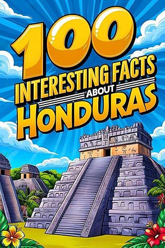 100 Interesting Facts About Honduras for Smart Kids: Learn About Honduras for Young Explorers, Everything Young Readers Should to Know About the ... and more, Perfect Gift for Curious Kids