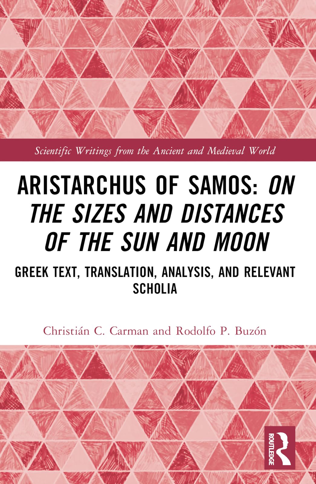 Aristarchus of Samos: On the Sizes and Distances of the Sun and Moon: Greek Text, Translation, Analysis, and Relevant Scholia (Scientific Writings from the Ancient and Medieval World)