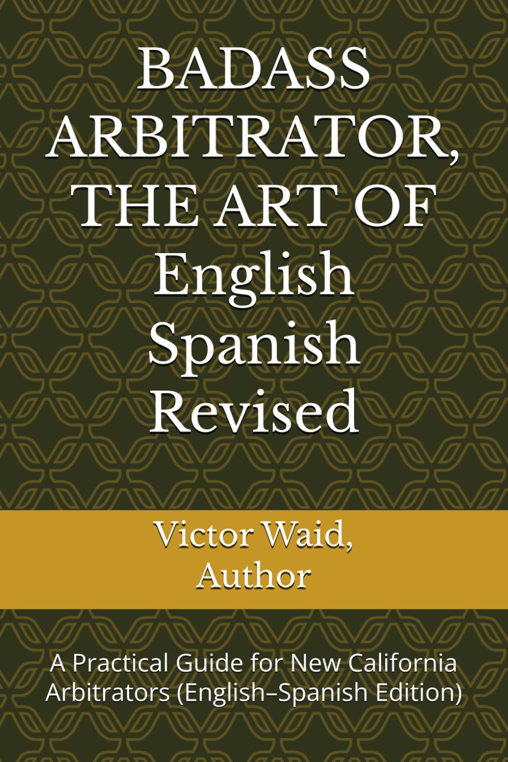 BADASS ARBITRATOR, THE ART OF English Spanish Version: A Practical Guide for New California Arbitrators (English–Spanish Edition)