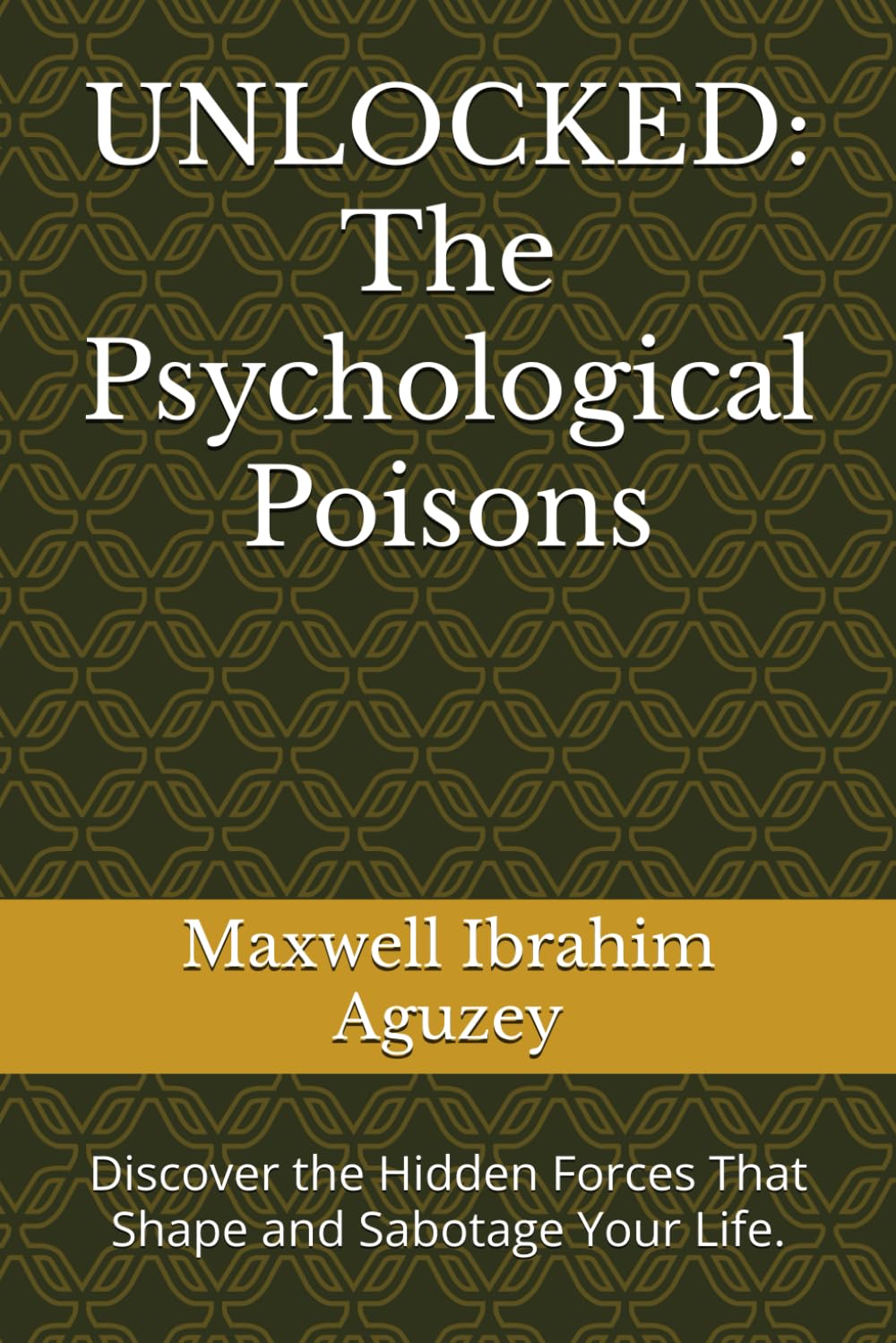UNLOCKED: The Psychological Poisons: Discover the Hidden Forces That Shape and Sabotage Your Life.