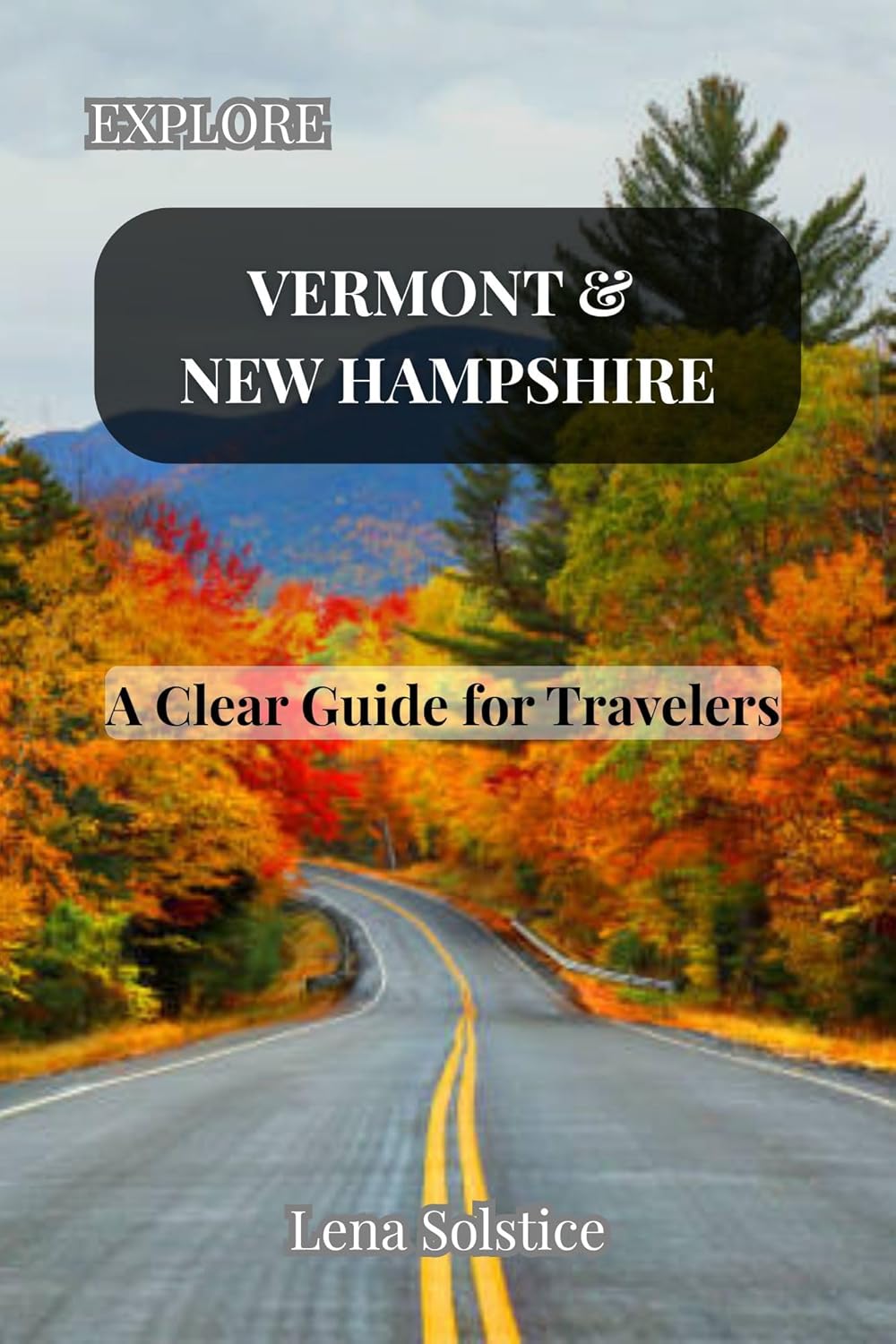 Explore Vermont & New Hampshire: A Clear Guide for Travelers      Kindle Edition