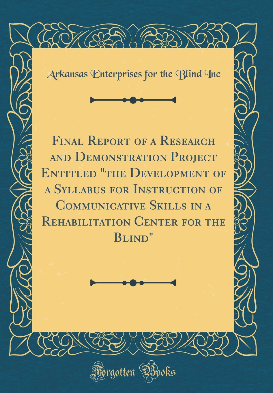 Final Report of a Research and Demonstration Project Entitled "the Development of a Syllabus for Instruction of Communicative Skills in a Rehabilitation Center for the Blind" (Classic Reprint)