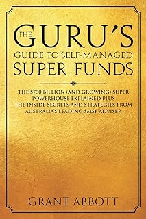 The Guru's Guide to Self-Managed Super Funds: The $700 billion (and growing) Super powerhouse explained plus insider secrets