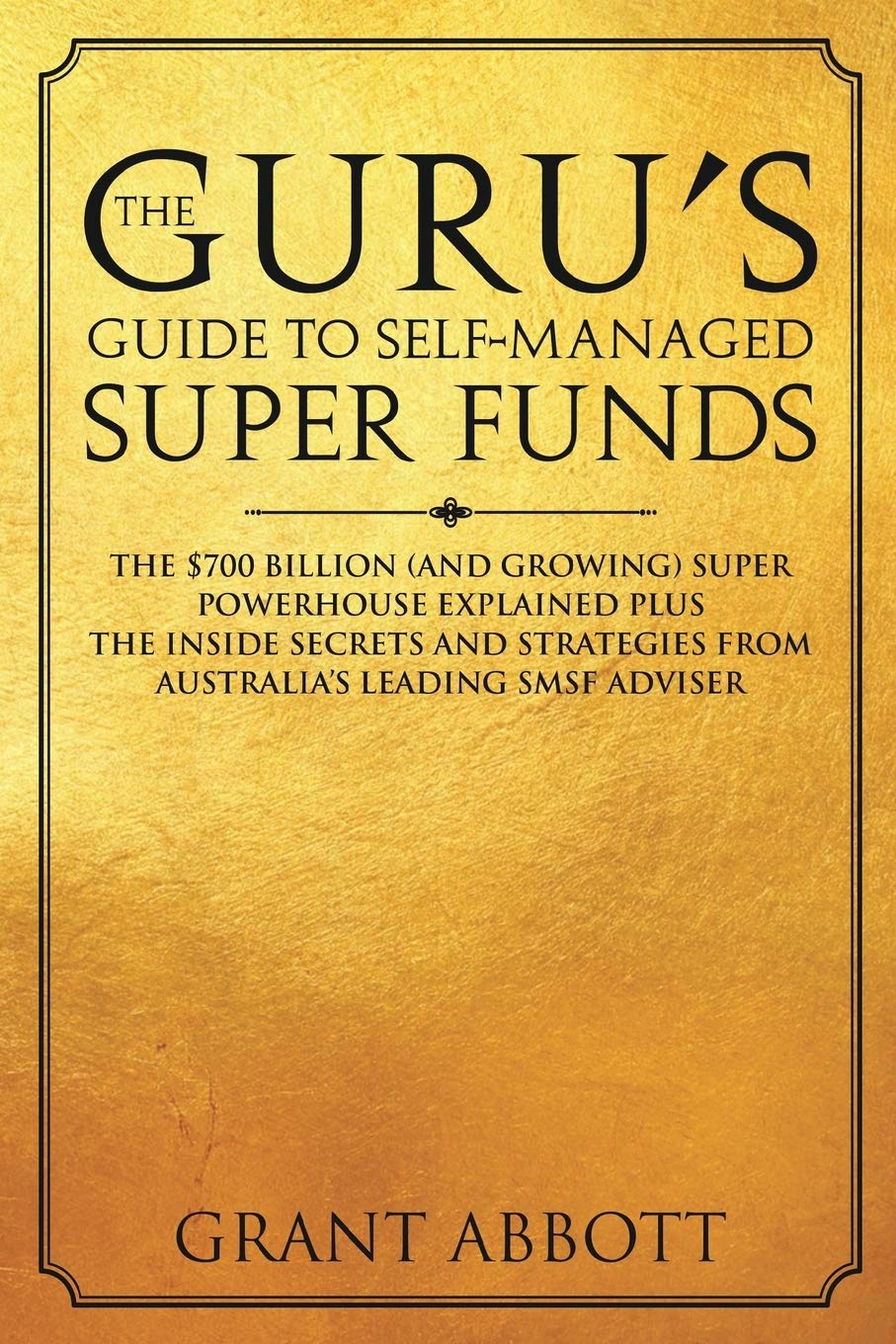 The Gurus Guide to Self-Managed Super Funds: The $700 billion (and growing) Super powerhouse explained plus insider secrets     Paperback – Import, 28 June 2018