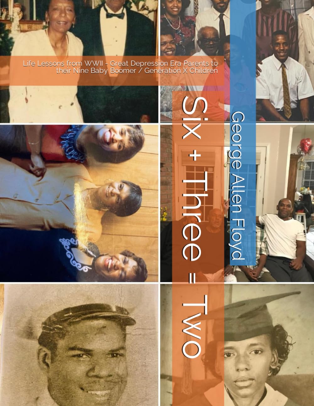 Six + Three = Two: Life Lessons from WWII - Great Depression Era Parents to their Nine Baby Boomer / Generation X Children