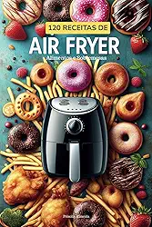 120 Receitas de Air Fryer: Alimentos e Sobremesas (Portuguese Edition)