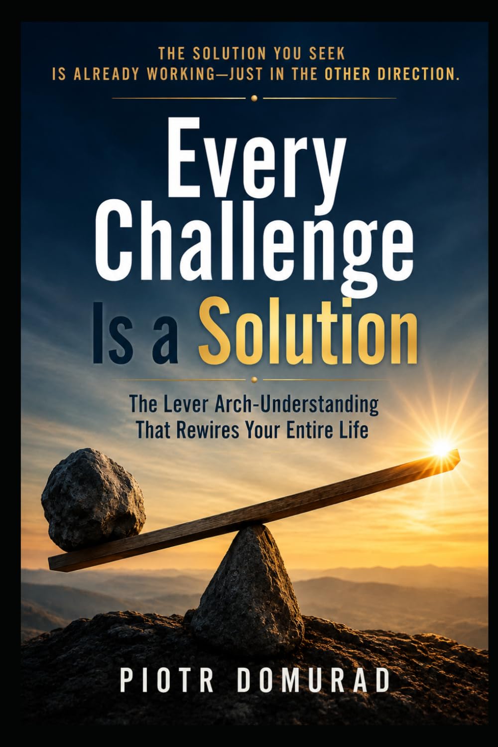 Every Challenge Is a Solution: The Lever Arch-Understanding That Rewires Your Entire Life