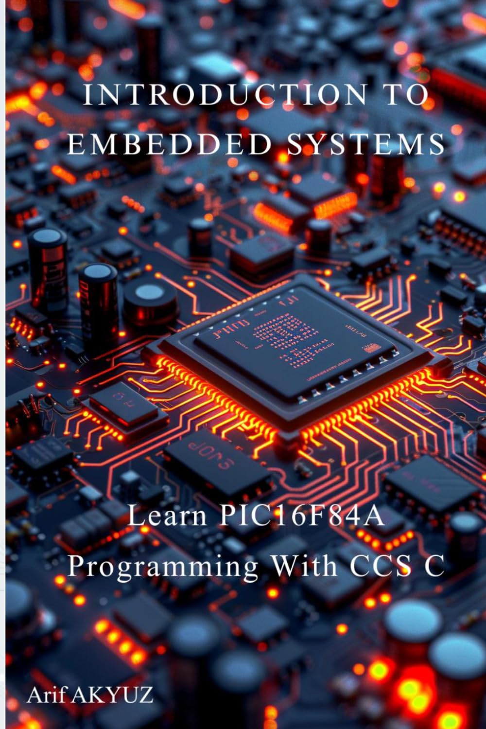 Introduction to Embedded Systems: Learn PIC16F84A Microcontroller Programming Step by Step Using CCS C