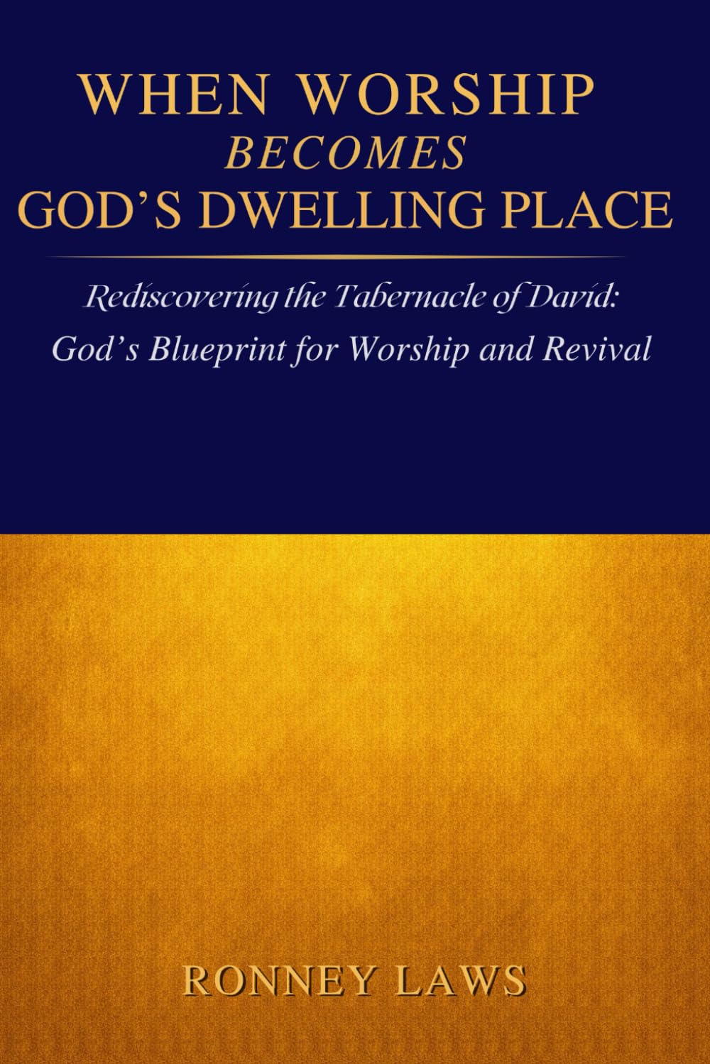 When Worship Becomes God’s Dwelling Place: Rediscovering the Tabernacle of David: God’s Blueprint for Worship and Revival