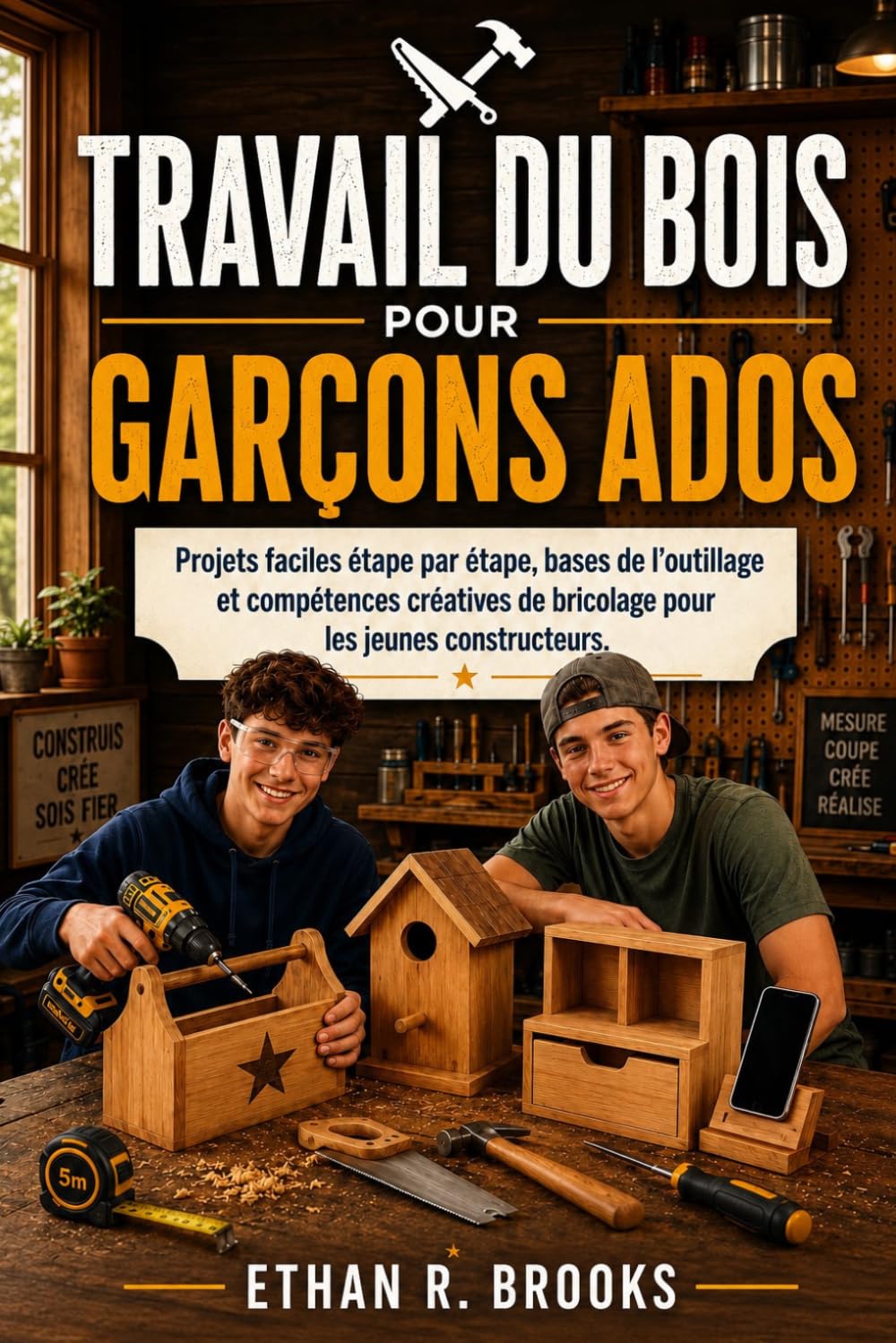 TRAVAIL DU BOIS POUR GARÇONS ADOS.: Projets faciles étape par étape, bases de l’outillage et compétences créatives de bricolage pour les jeunes constructeurs.
