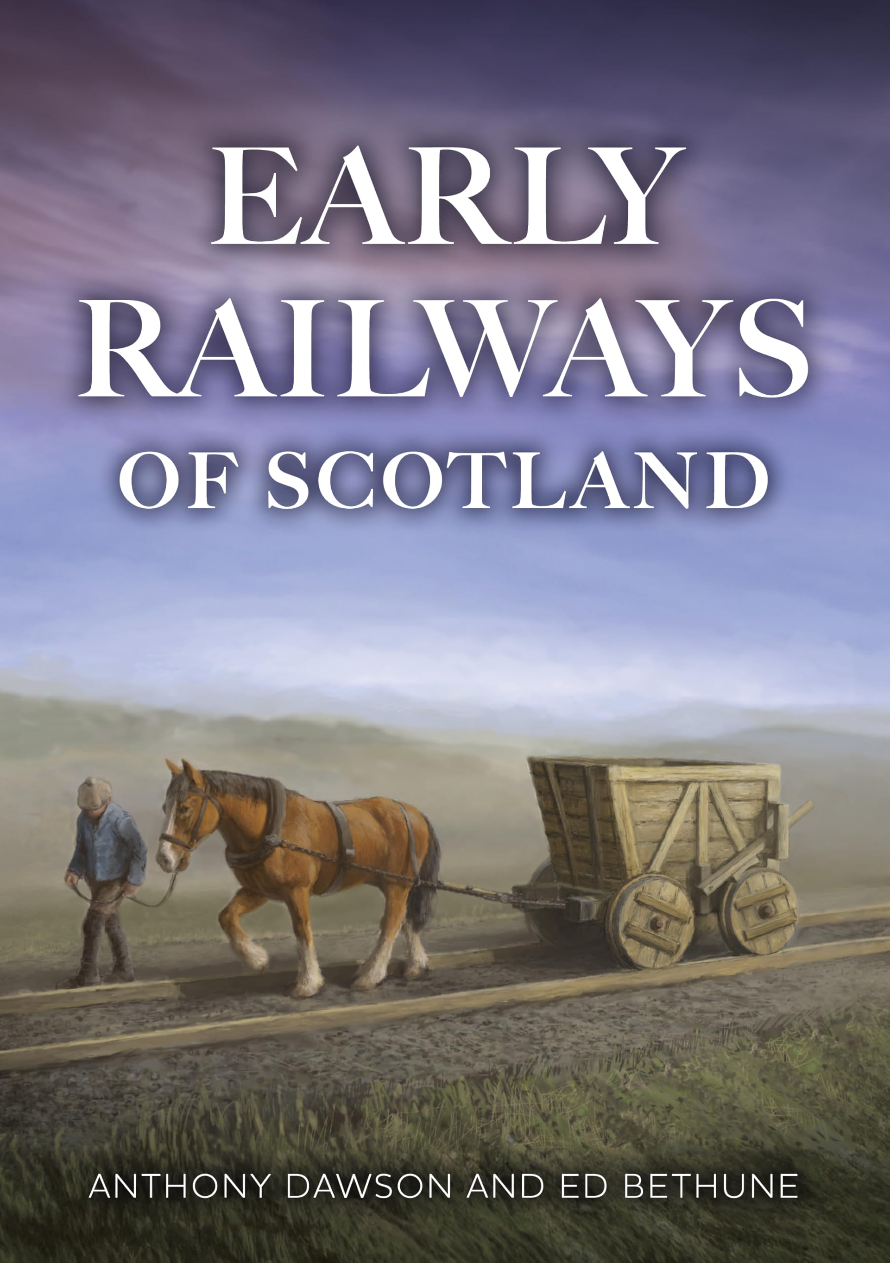Early Railways of Scotland by Anthony Dawson, Ed Bethune - 9781398123199