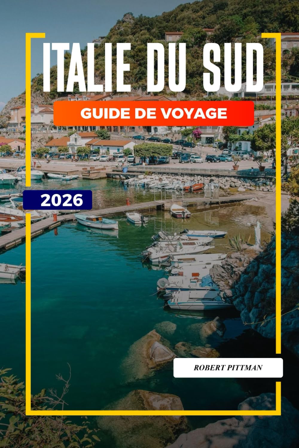 ITALIE DU SUD Guide de voyage 2026: Explorez le sud de l'Italie : Naples, Pompéi, plages méditerranéennes et sites culturels