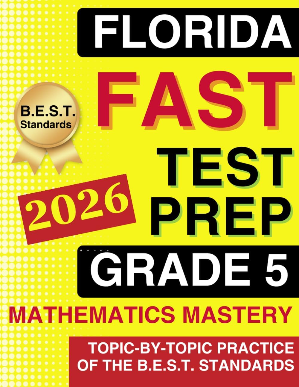 Florida FAST Test Grade 5 Mathematics Mastery: Topic-by-Topic Practice of the B.E.S.T. Standards | 300+ Practice Exercises with Answer Keys (Florida FAST Assessment Practice - Grade 5)