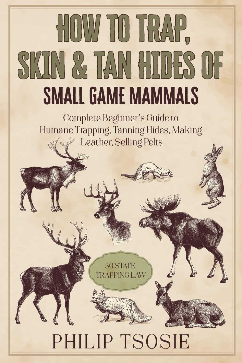 Beginner’s Guide to Humane Trapping, Skinning & Tanning Small Game Hides: Make Leather & Sell Pelts by Philip Tsosie