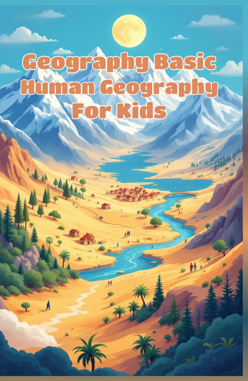 Geography Basic Human Geography for Kids: World Cultures, Population, Cities, Migration and How People Shape Our Planet for Ages 8–12