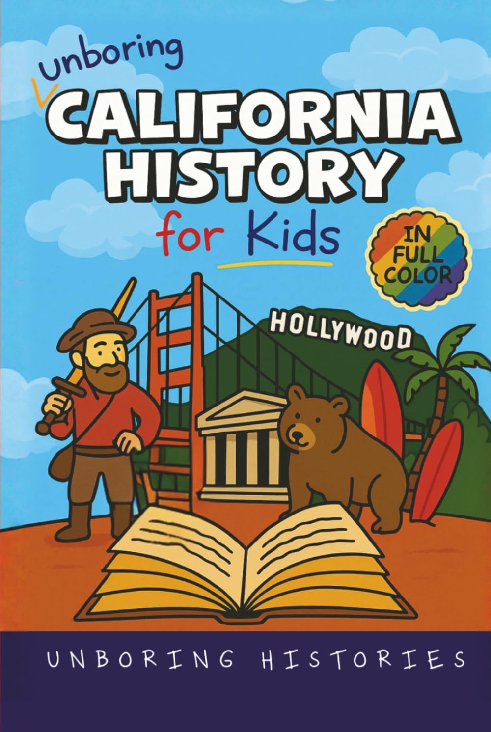 Unboring California History for Kids: Funny, Interesting, Concise Guide From Gold Rush to Google in the Golden State You Won’t Believe Are True (A ... History for Kids with Full Colored Pictures)