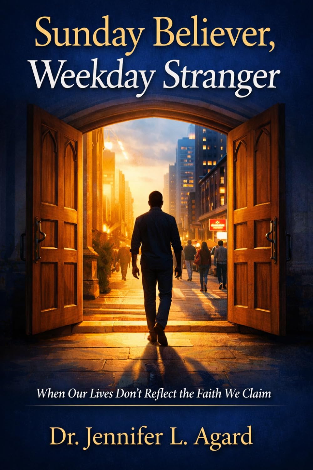 SUNDAY BELIEVER, WEEKDAY STRANGER: When Our Lives Don’t Reflect the Faith We Claim