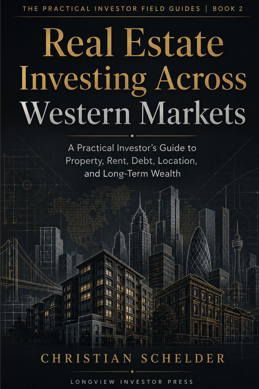 Real Estate Investing Across Western Markets: A Practical Investor’s Guide to Property, Rent, Debt, Location, and Long-Term Wealth (The Practical Investor Field Guides)