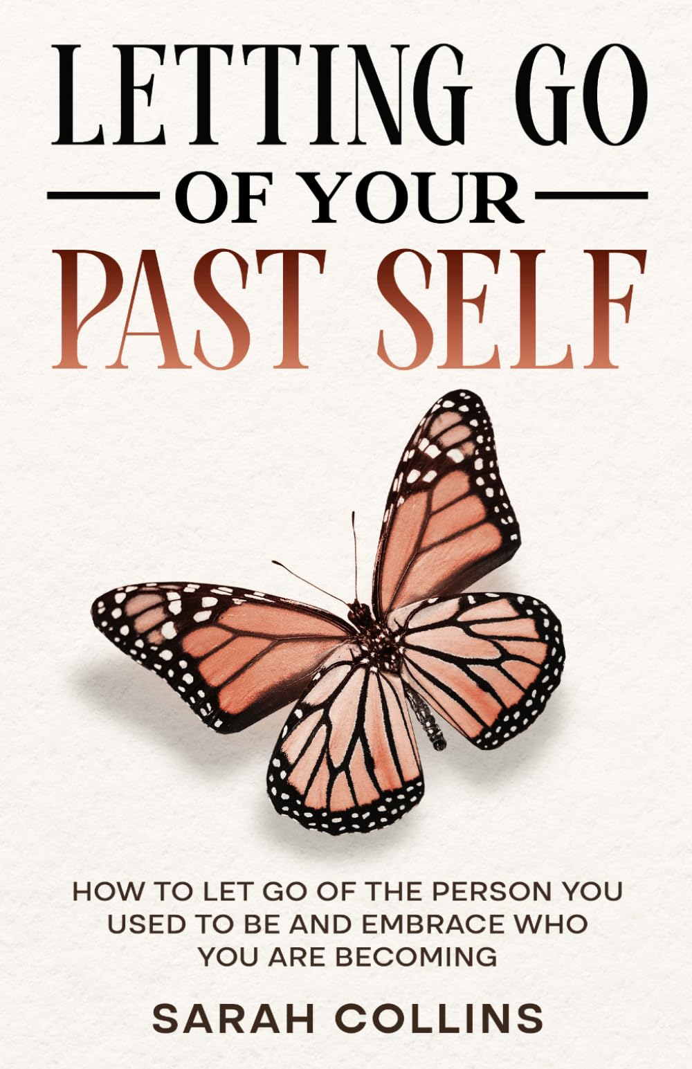Letting Go of Your Past Self: How to Let Go of the Person You Used to Be and Embrace Who You Are Becoming