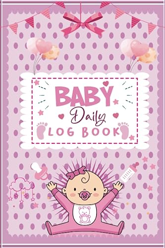 Baby Daily Log Book: Record Feed, Sleep, Naps, Diapers, Activities, Medications And Supplies Needed