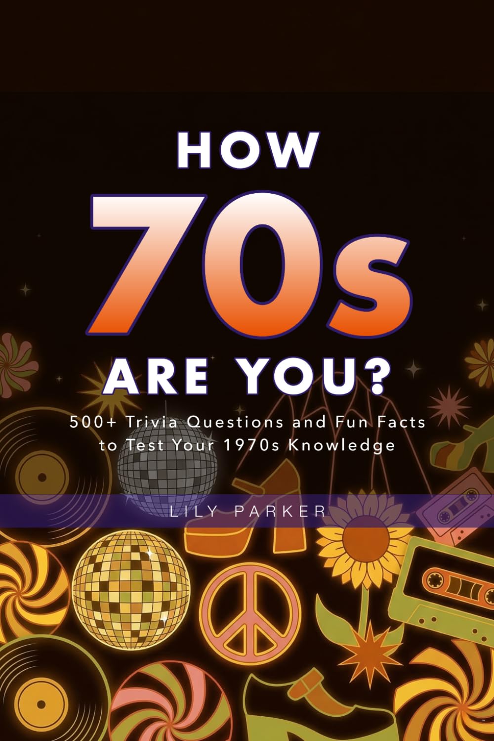 How 70s Are You?: 500+ Trivia Questions and Fun Facts to Test Your 1970s Knowledge