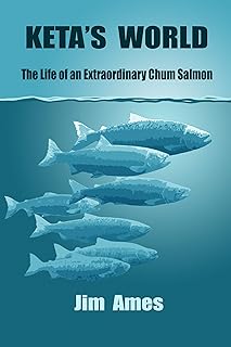 KETA'S WORLD: The Life of an Extraordinary Chum Salmon