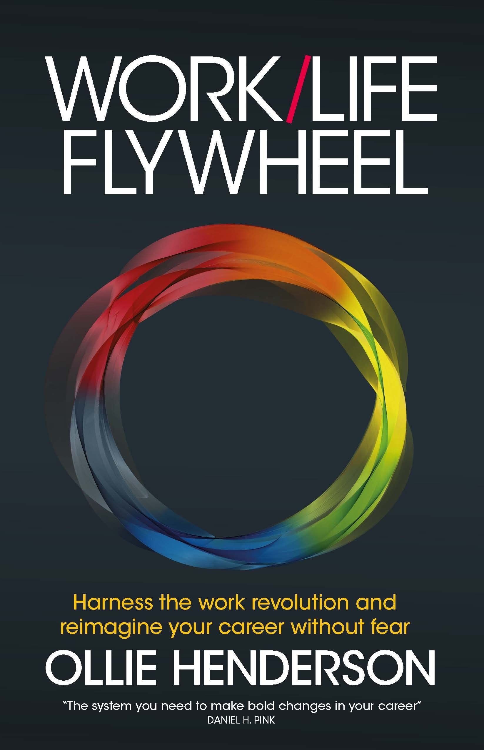 Work/Life Flywheel: Harness the work revolution and reimagine yo