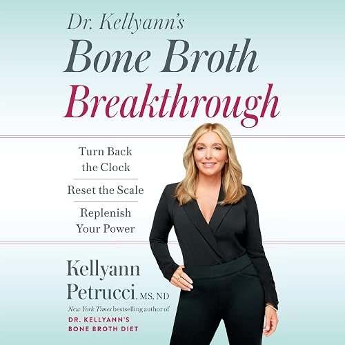 Dr. Kellyann's Bone Broth Breakthrough: Turn Back the Clock, Reset the Scale, Replenish Your Power
