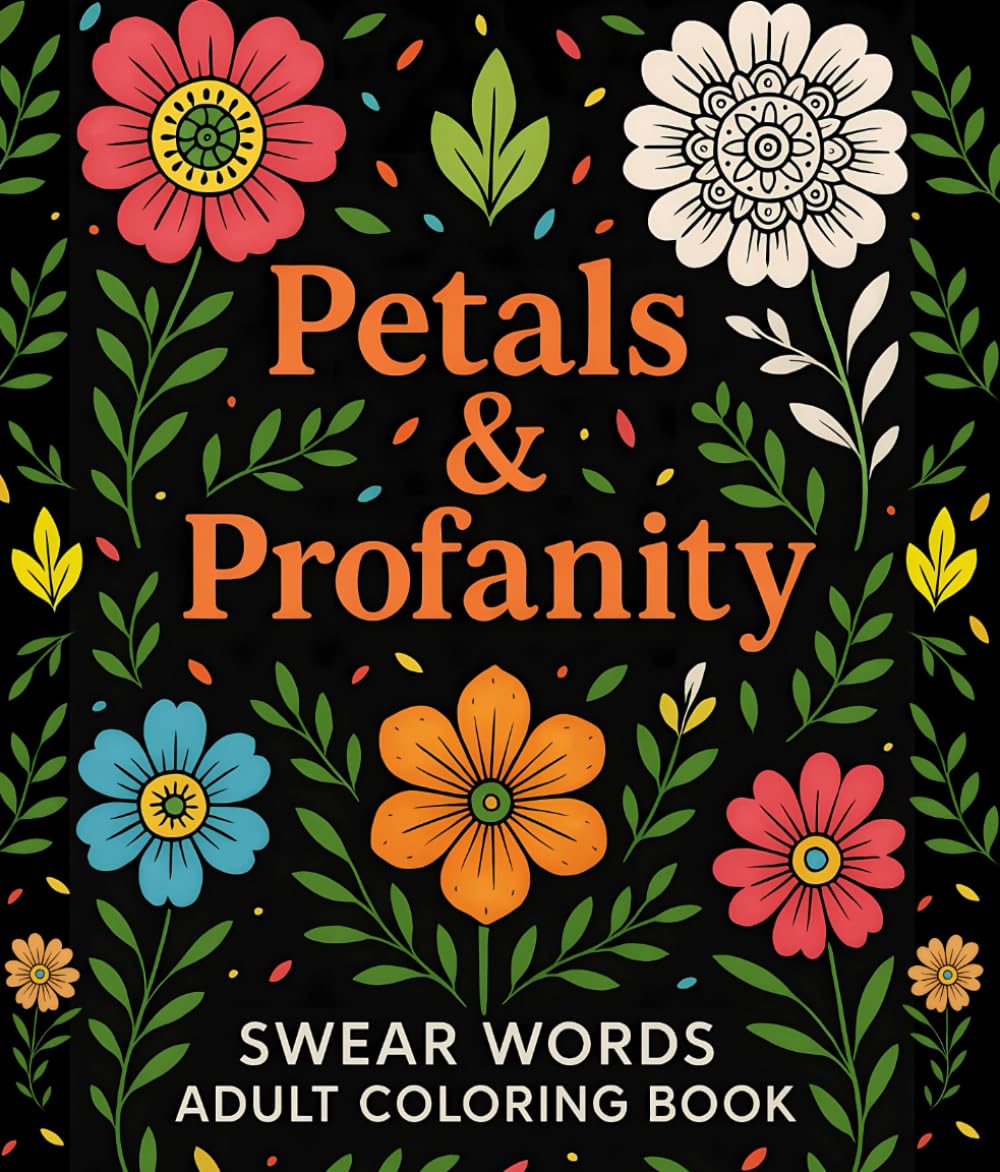 Swear Words Adult Coloring Book: Petals & Profanity: Bold & Easy Funny Coloring Book for Stress Relief