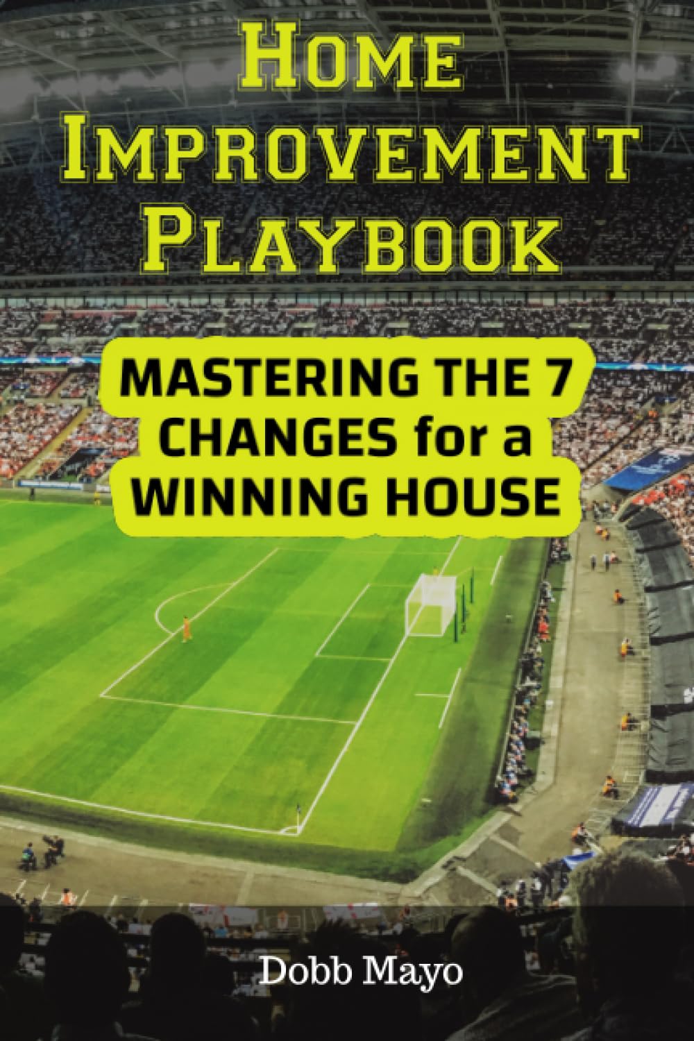 Home Improvement Playbook: Mastering the 7 Changes for a Winning House