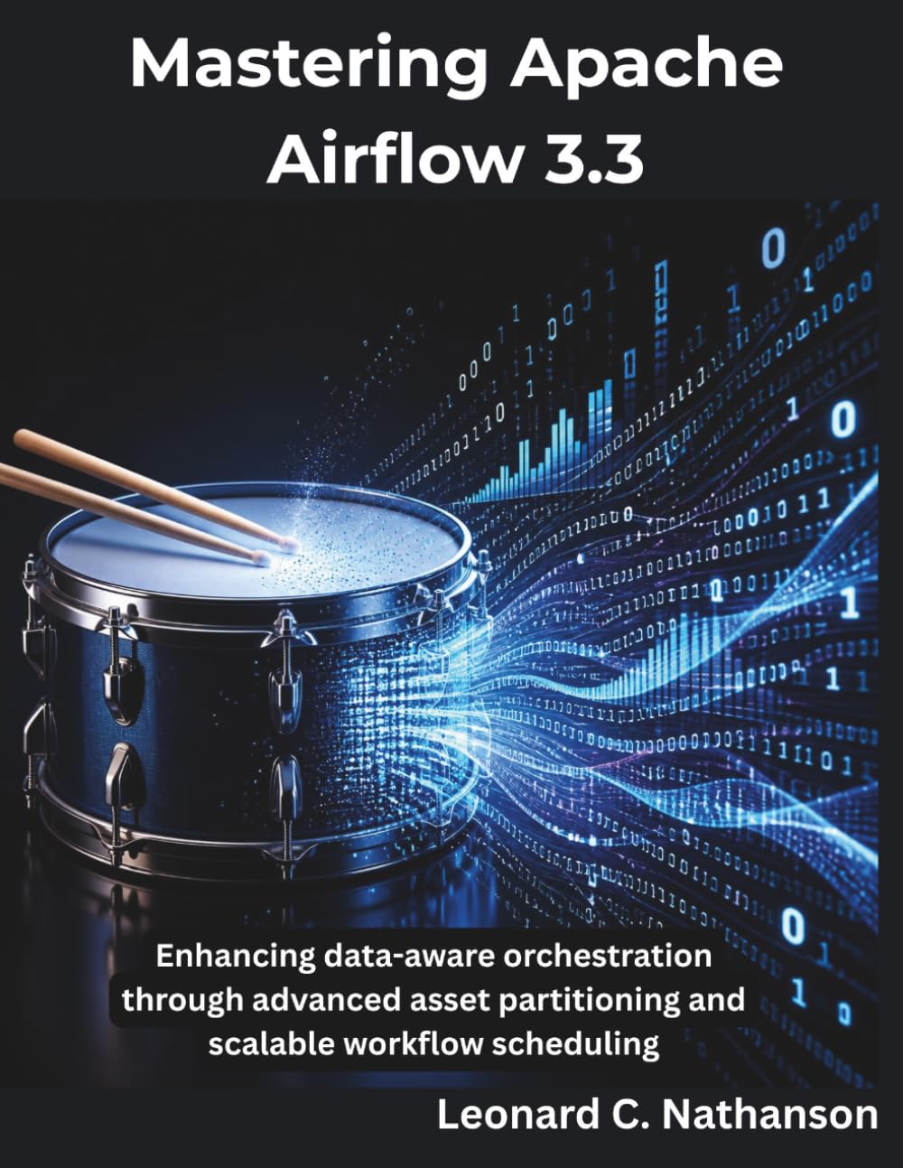 Mastering Apache Airflow 3.3: Enhancing data-aware orchestration through advanced asset partitioning and scalable workflow scheduling (The Programming Genius)