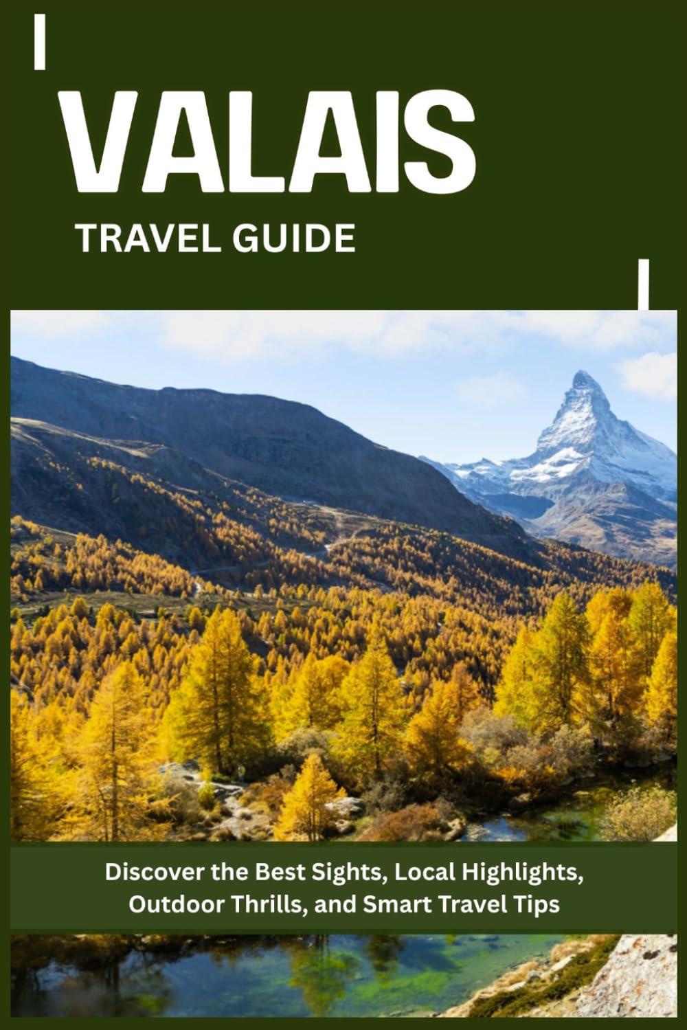 VALAIS TRAVEL GUIDE: Discover the Best Sights, Local Highlights, Outdoor Thrills, and Smart Travel Tips